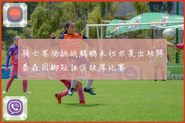 骑士客场挑战鹈鹕米切尔复出助阵泰森因脚趾扭伤缺席比赛