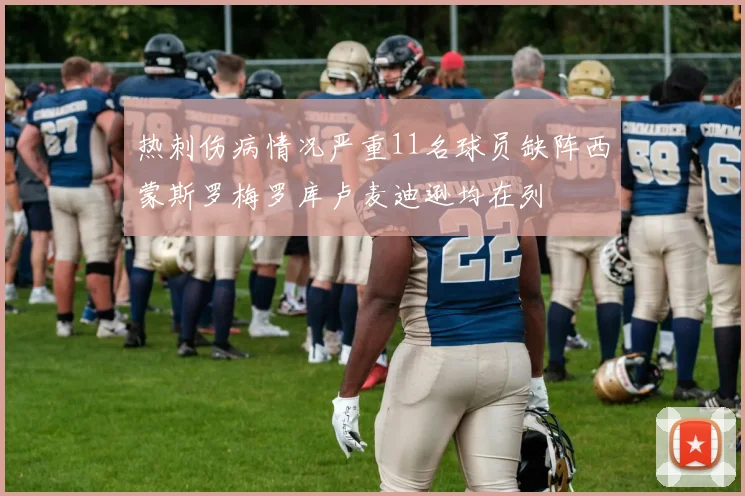 热刺伤病情况严重11名球员缺阵西蒙斯罗梅罗库卢麦迪逊均在列